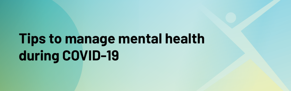 Grean and Teal banner, reads "Tips to manage mental health during COVID-19".